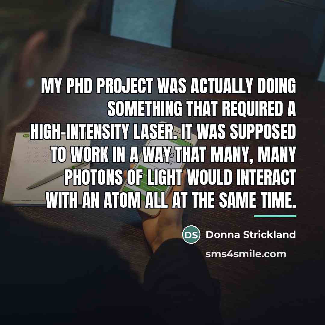 “My PhD project was actually doing something that required a…” quote by Donna Strickland