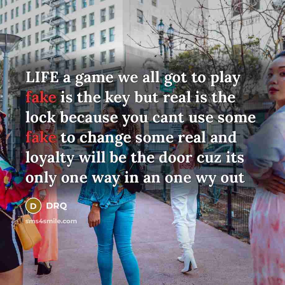 “LIFE a game we all got to play fake is…” quote by DRQ