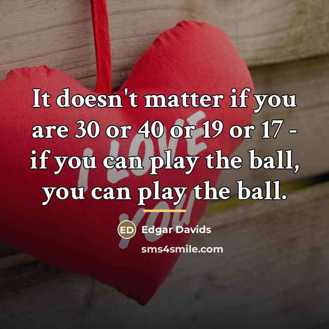 “It doesn't matter if you are 30 or 40 or…” quote by Edgar Davids