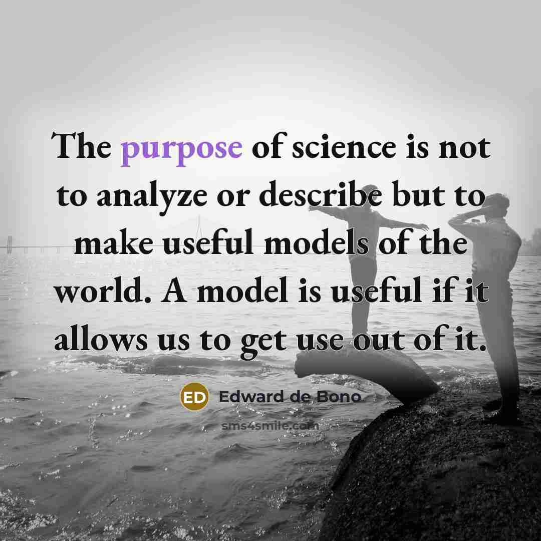 “The purpose of science is not to analyze or describe…” quote by Edward de Bono
