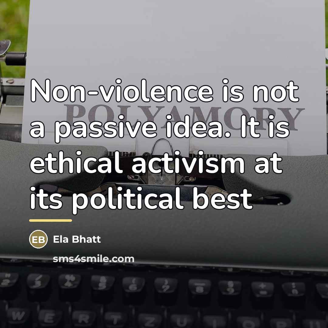 “Non-violence is not a passive idea. It is ethical activism…” quote by Ela Bhatt