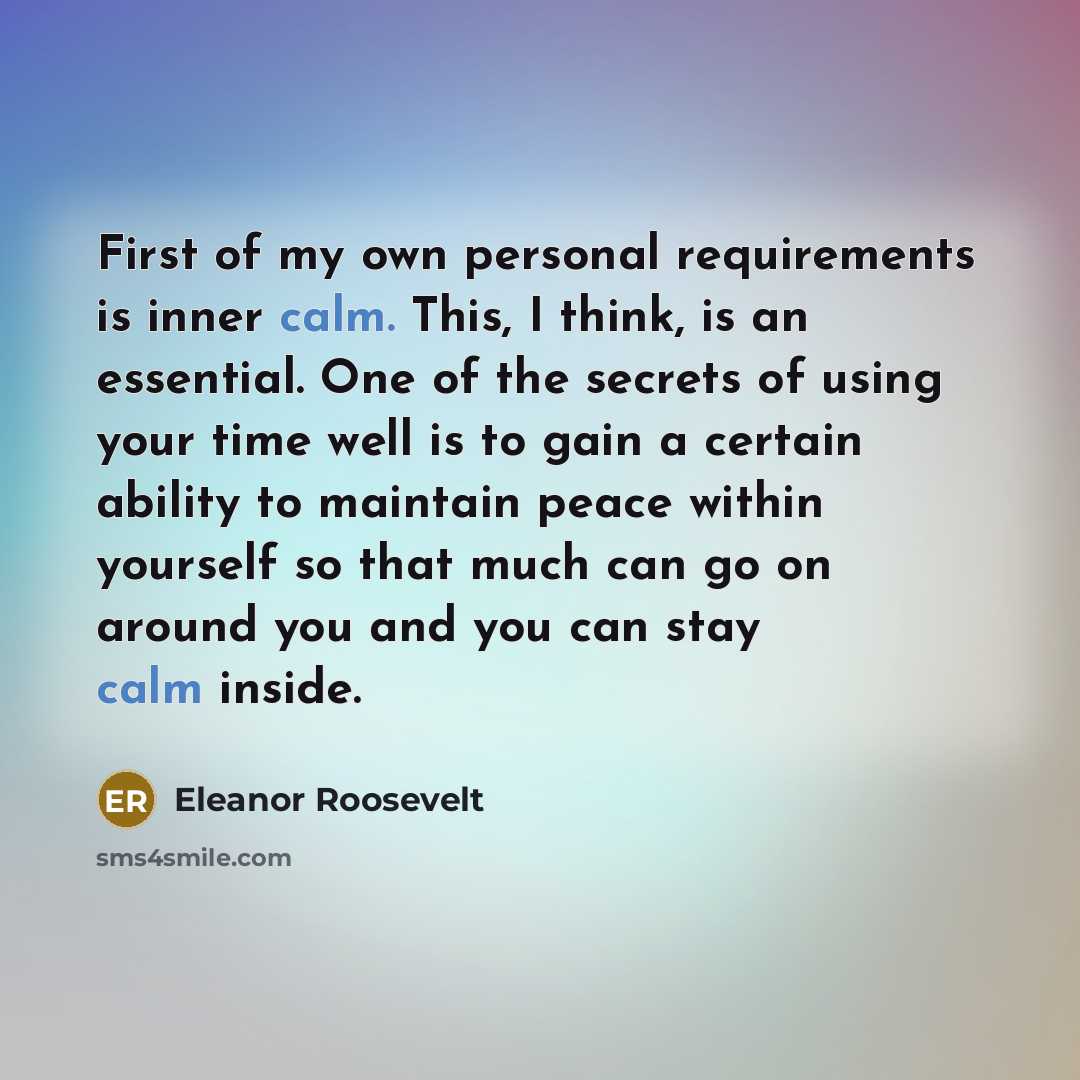 “First of my own personal requirements is inner calm. This,…” quote by Eleanor Roosevelt