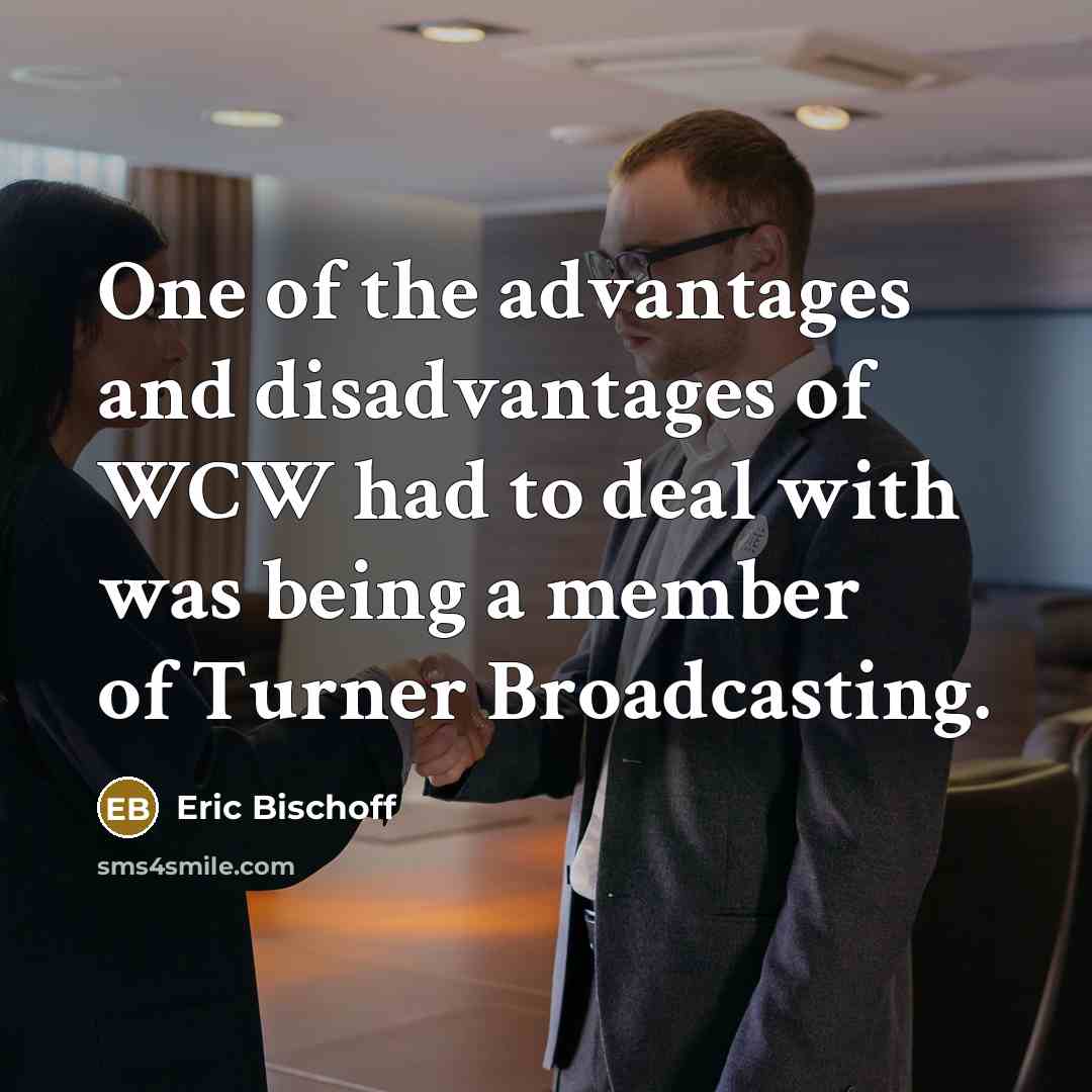 “One of the advantages and disadvantages of WCW had to…” quote by Eric Bischoff