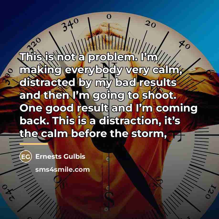 “This is not a problem. I’m making everybody very calm,…” quote by Ernests Gulbis