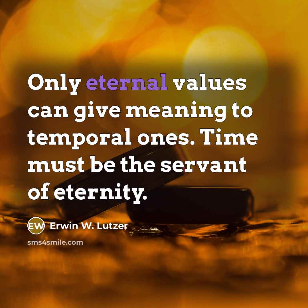 “Only eternal values can give meaning to temporal ones. Time…” quote by Erwin W. Lutzer