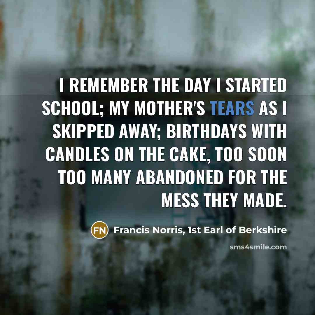 “I remember the day I started school; my mother's tears…” quote by Francis Norris, 1st Earl of Berkshire
