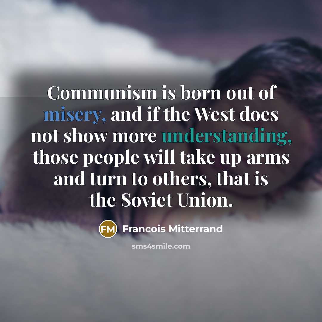 “Communism is born out of misery, and if the West…” quote by Francois Mitterrand