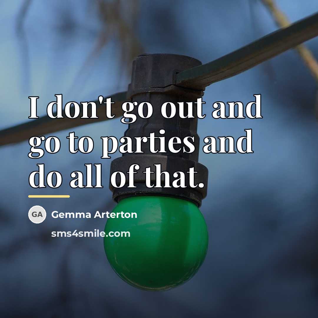 “I don't go out and go to parties and do…” quote by Gemma Arterton