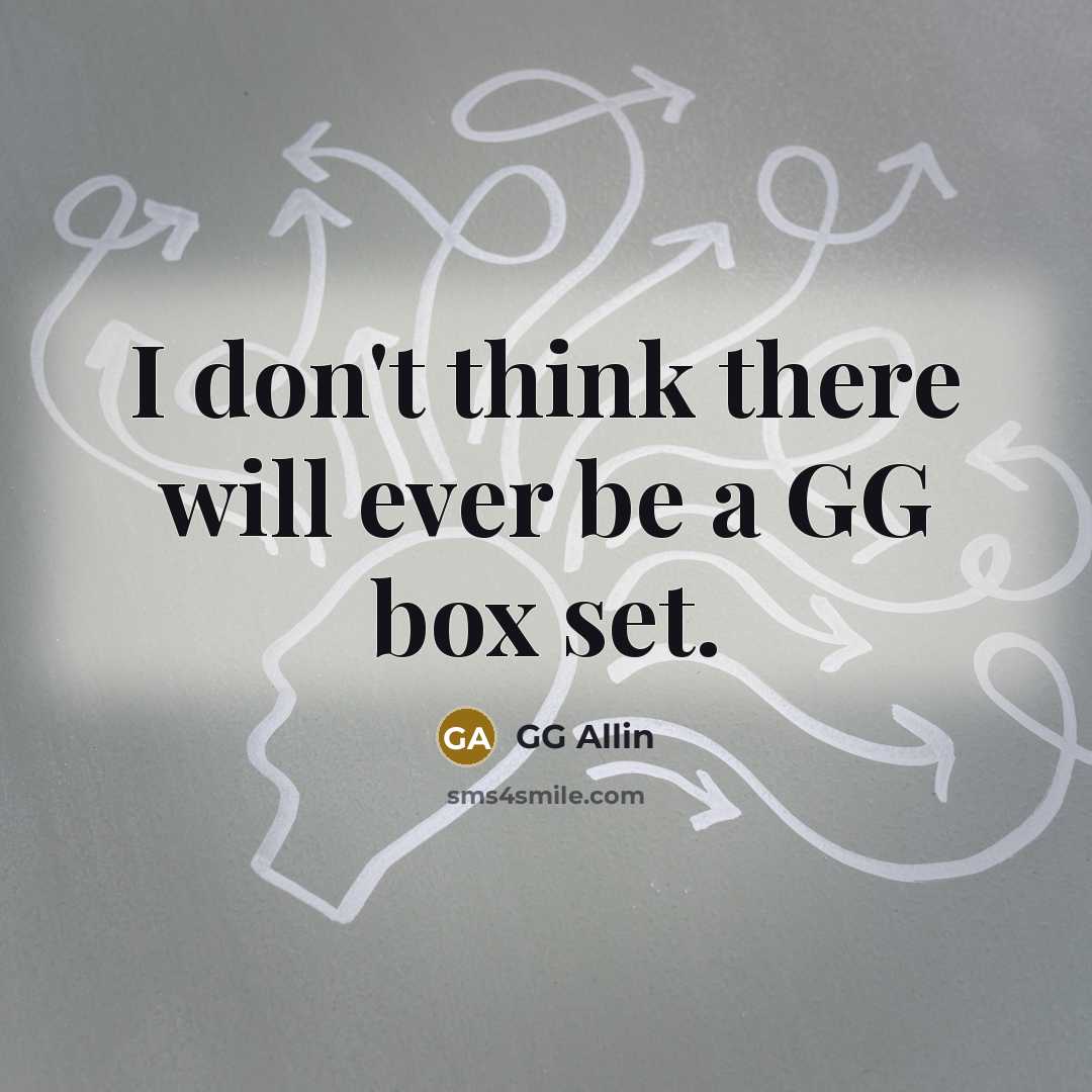 “I don't think there will ever be a GG box…” quote by GG Allin