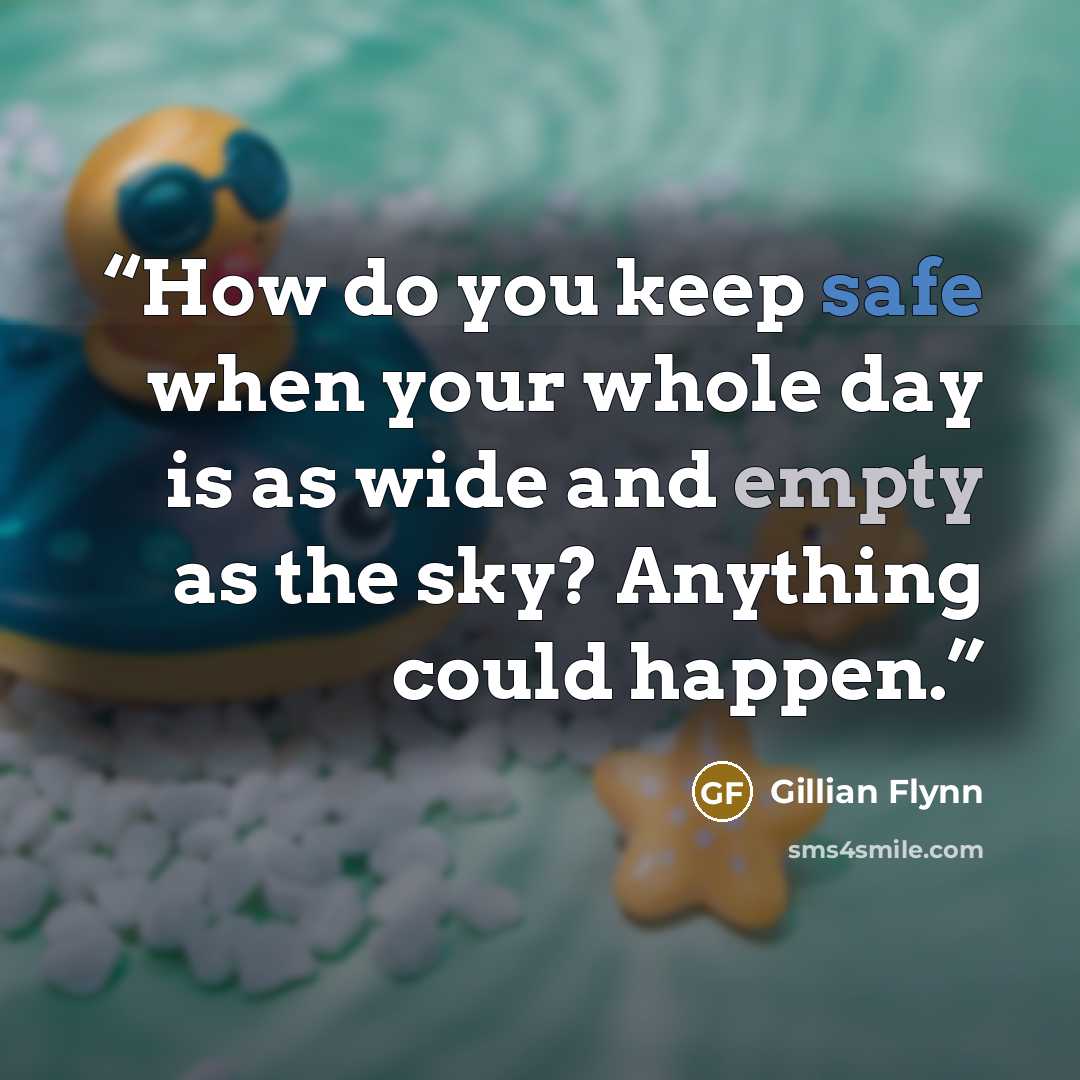 “How do you keep safe when your whole day is as wide and empty as the sky? Anything could happen.” quote by Gillian Flynn