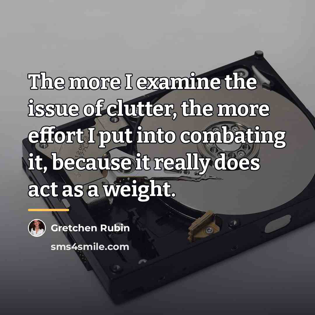 “The more I examine the issue of clutter, the more…” quote by Gretchen Rubin
