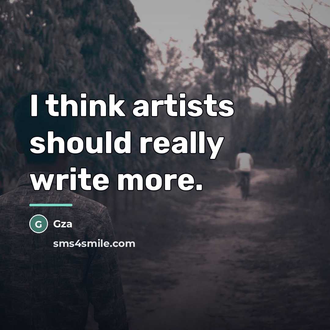 “I think artists should really write more.…” quote by Gza