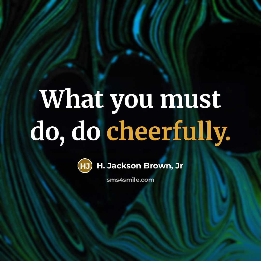 “What you must do, do cheerfully.” quote by H. Jackson Brown, Jr
