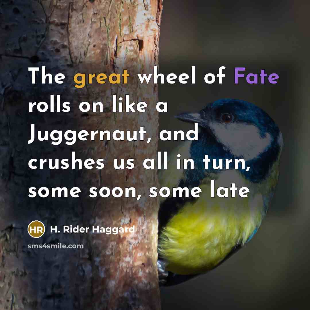 “The great wheel of Fate rolls on like a Juggernaut,…” quote by H. Rider Haggard