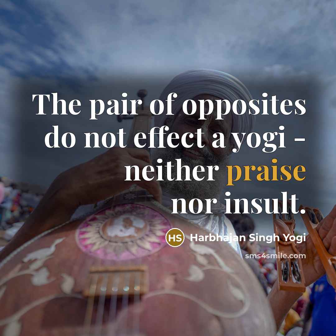 “The pair of opposites do not effect a yogi -…” quote by Harbhajan Singh Yogi