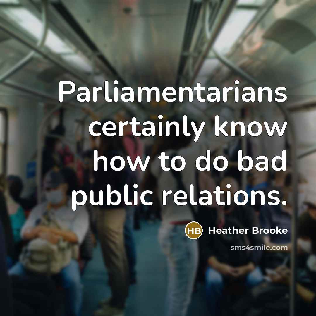 “Parliamentarians certainly know how to do bad public relations.…” quote by Heather Brooke