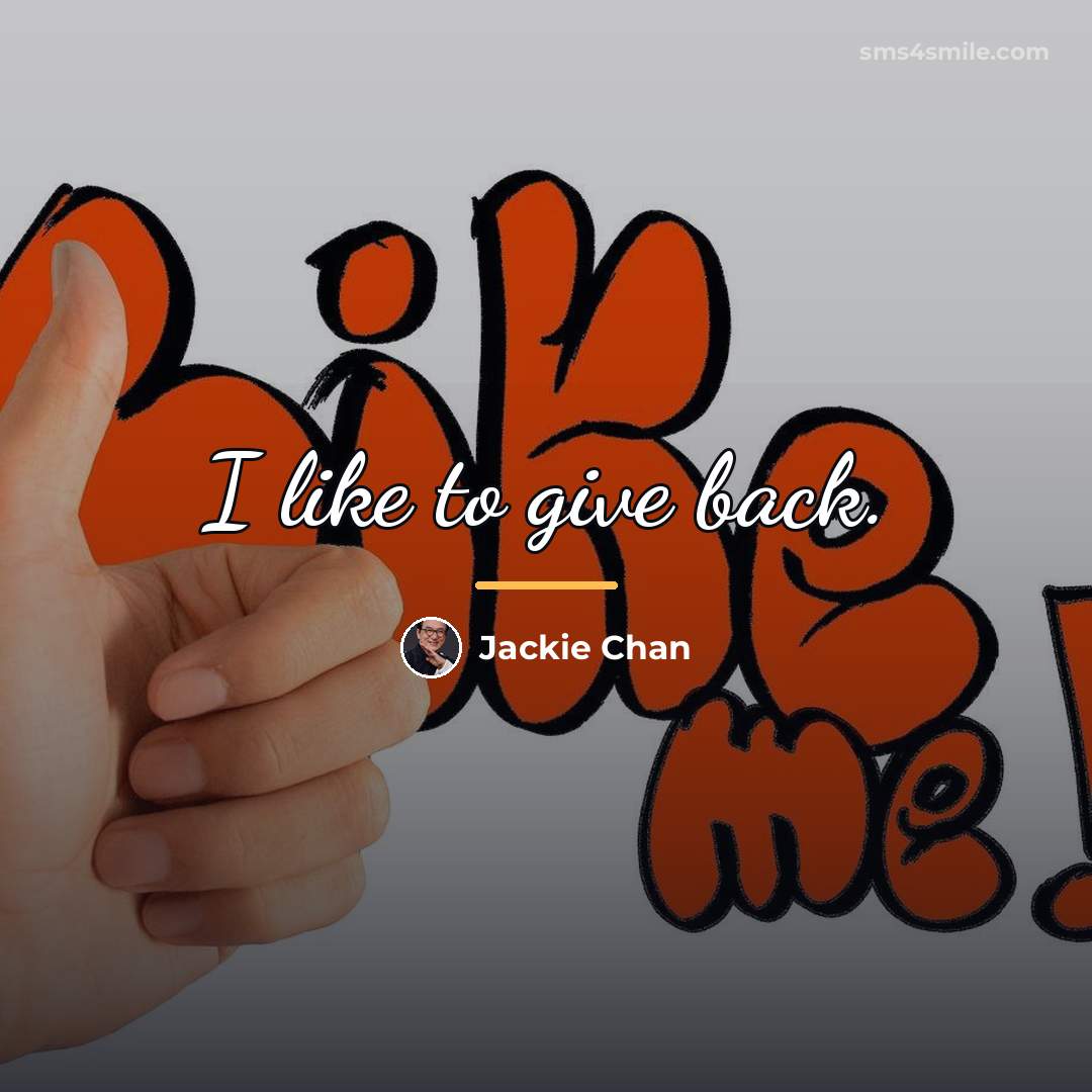 “I like to give back.…” quote by Jackie Chan