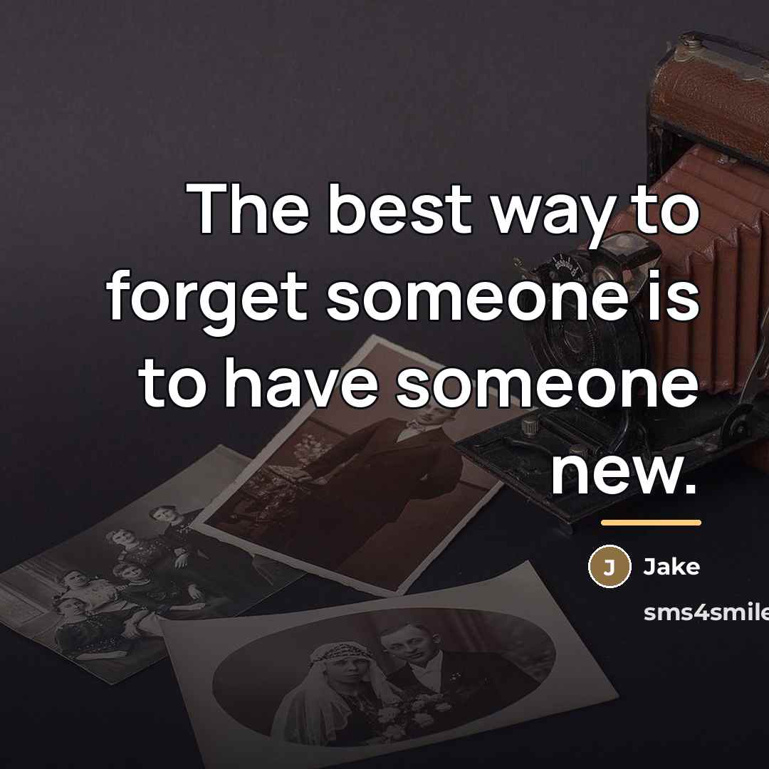 “The best way to forget someone is to have someone…” quote by Jake