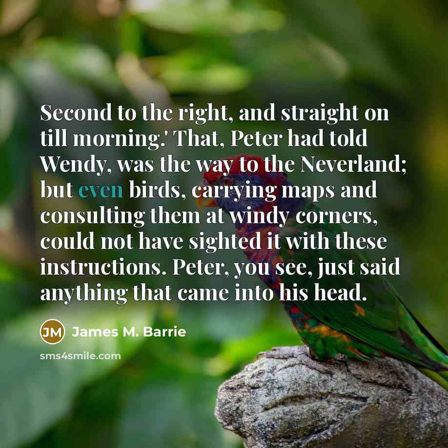 “Second to the right, and straight on till morning.' That,…” quote by James M. Barrie