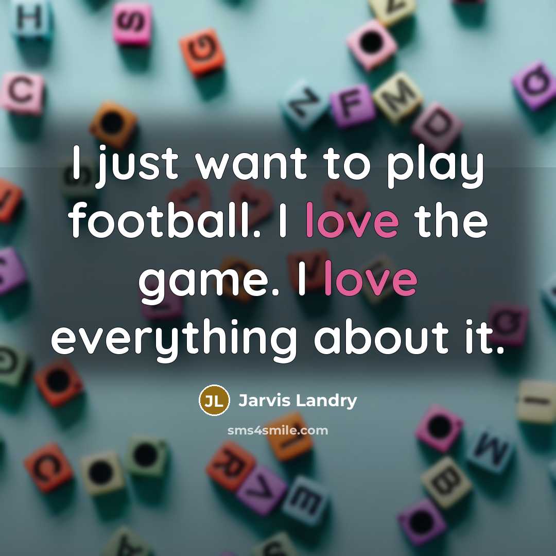 “I just want to play football. I love the game.…” quote by Jarvis Landry