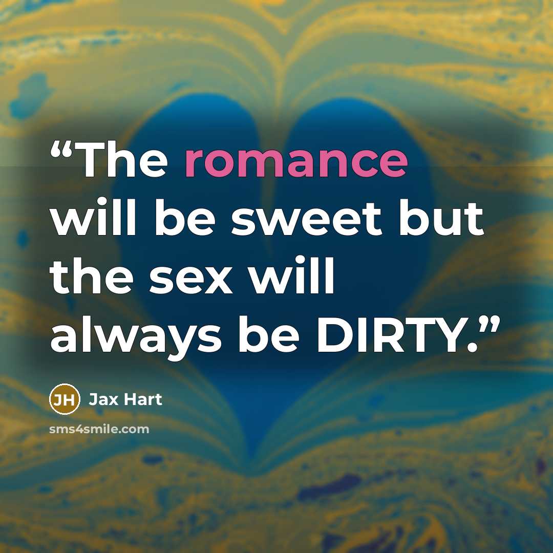 “The romance will be sweet but the sex will always be DIRTY.” quote by Jax Hart