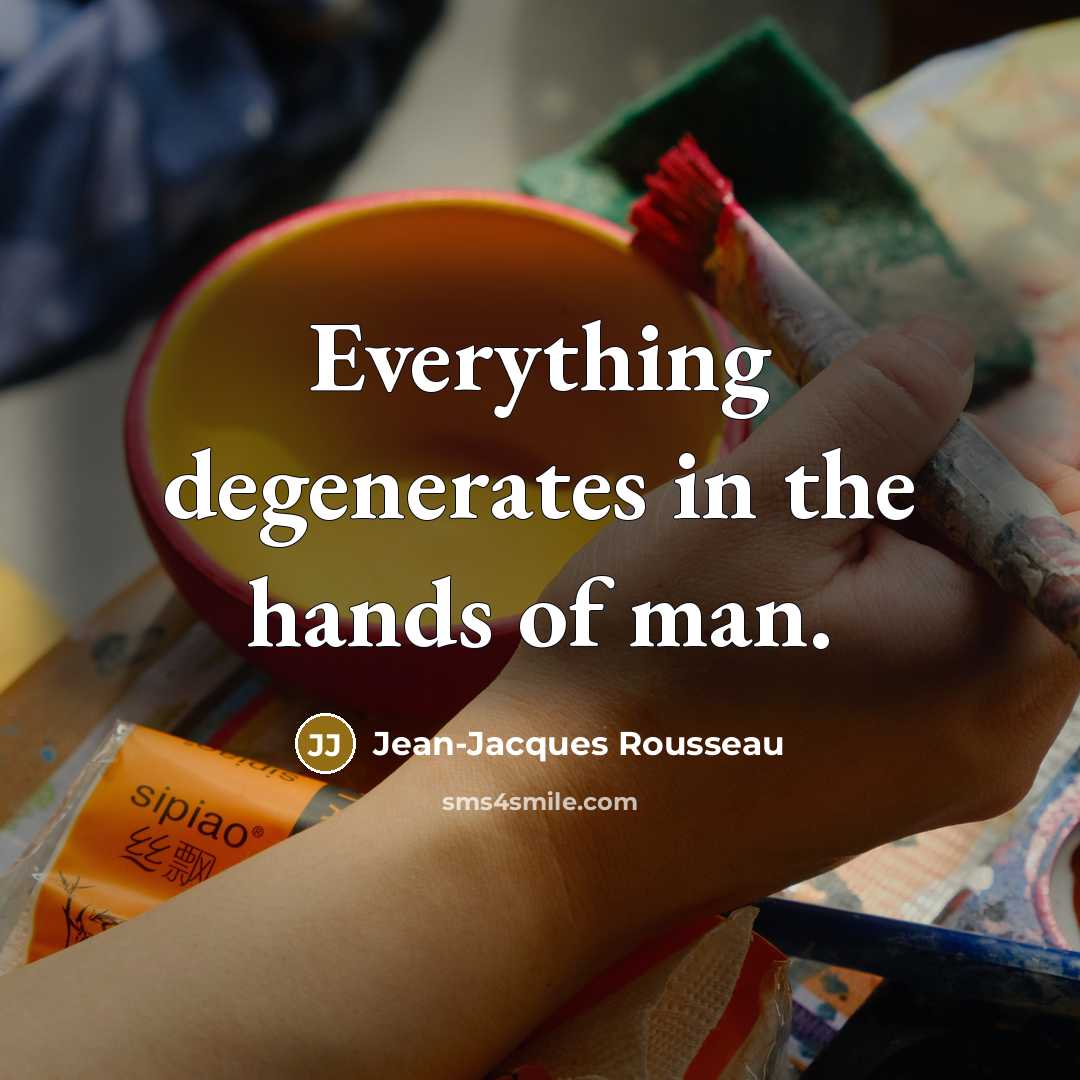 “Everything degenerates in the hands of man.…” quote by Jean-Jacques Rousseau