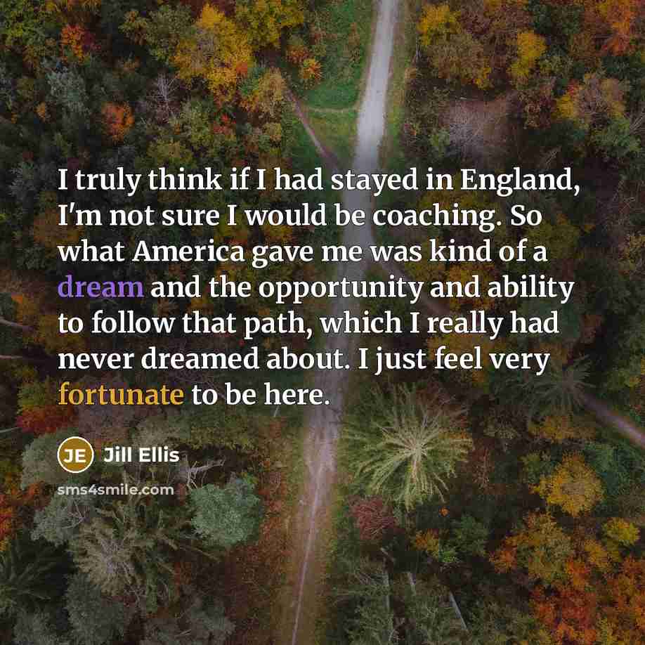 “I truly think if I had stayed in England, I'm…” quote by Jill Ellis