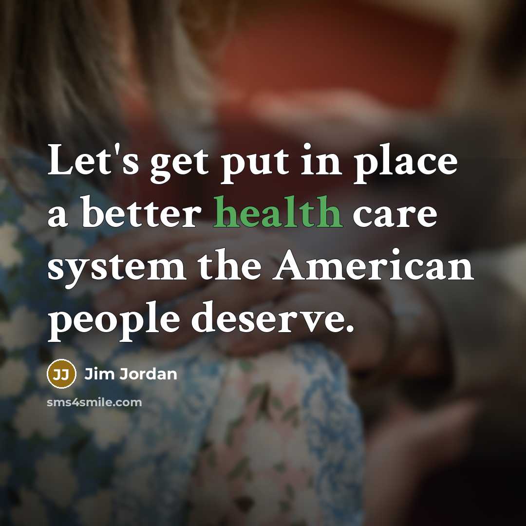 “Let's get put in place a better health care system…” quote by Jim Jordan