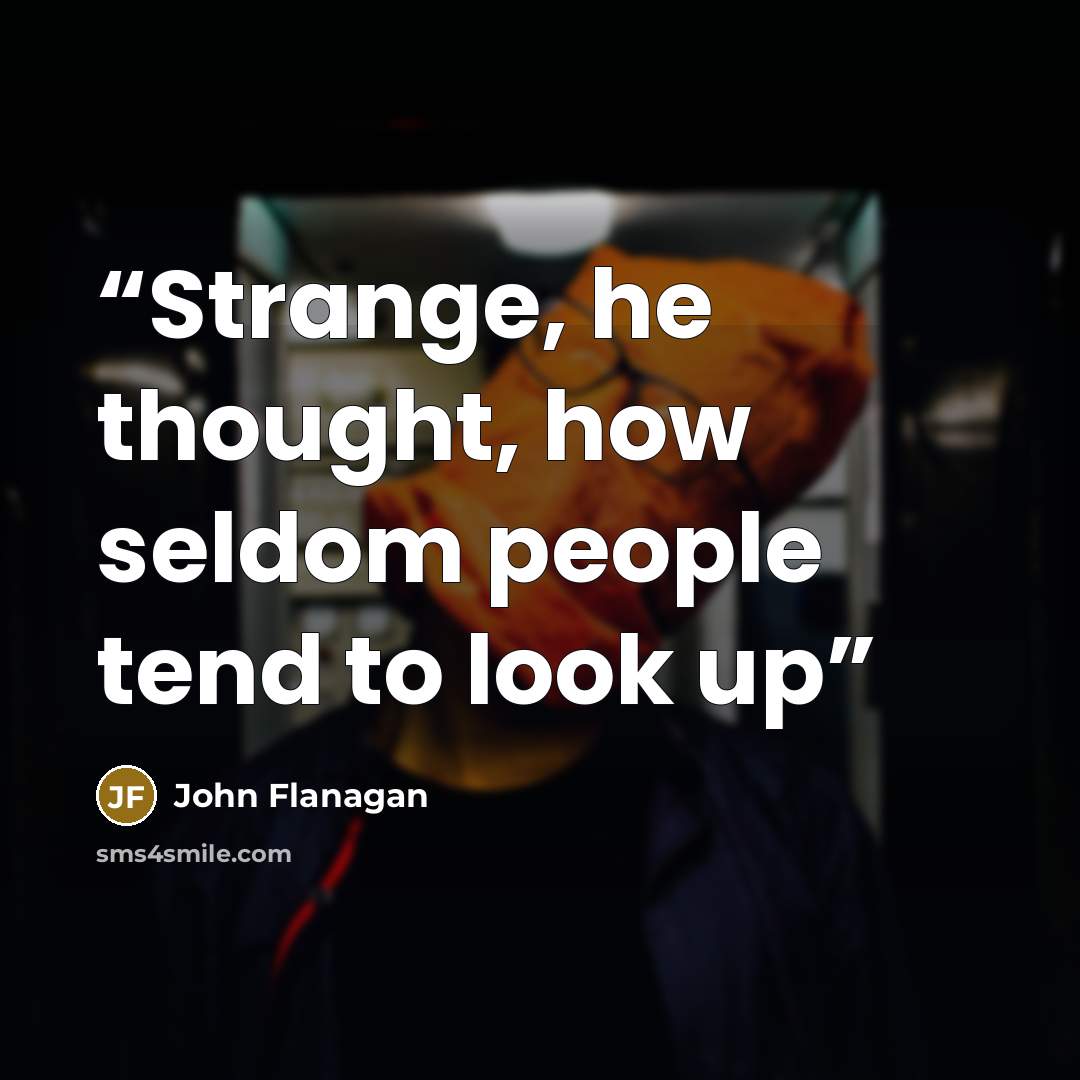 “Strange, he thought, how seldom people tend to look up” quote by John Flanagan