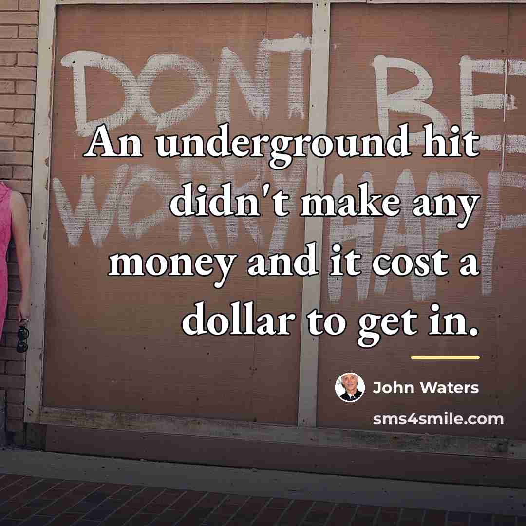 “An underground hit didn't make any money and it cost…” quote by John Waters