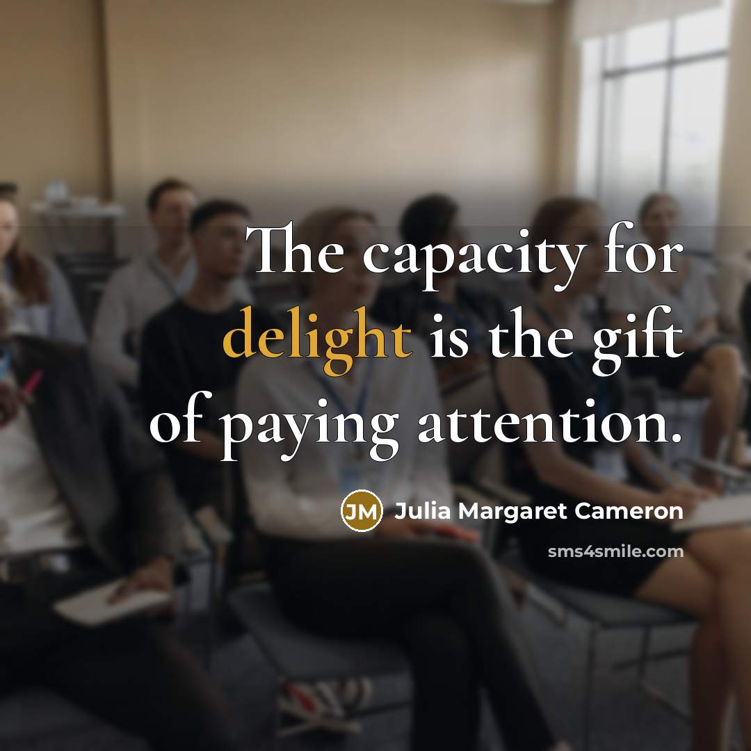 “The capacity for delight is the gift of paying attention.…” quote by Julia Margaret Cameron