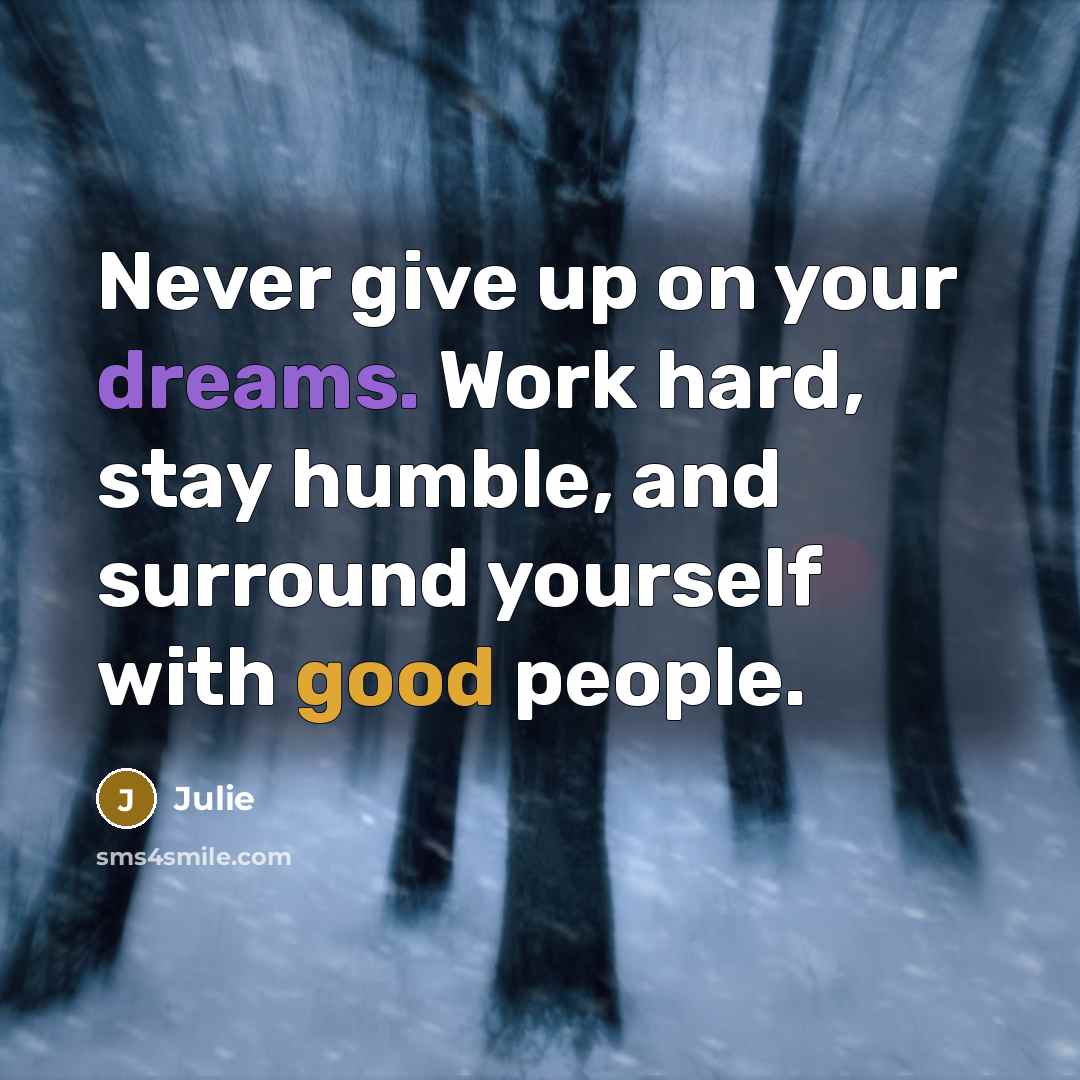 “Never give up on your dreams. Work hard, stay humble,…” quote by Julie