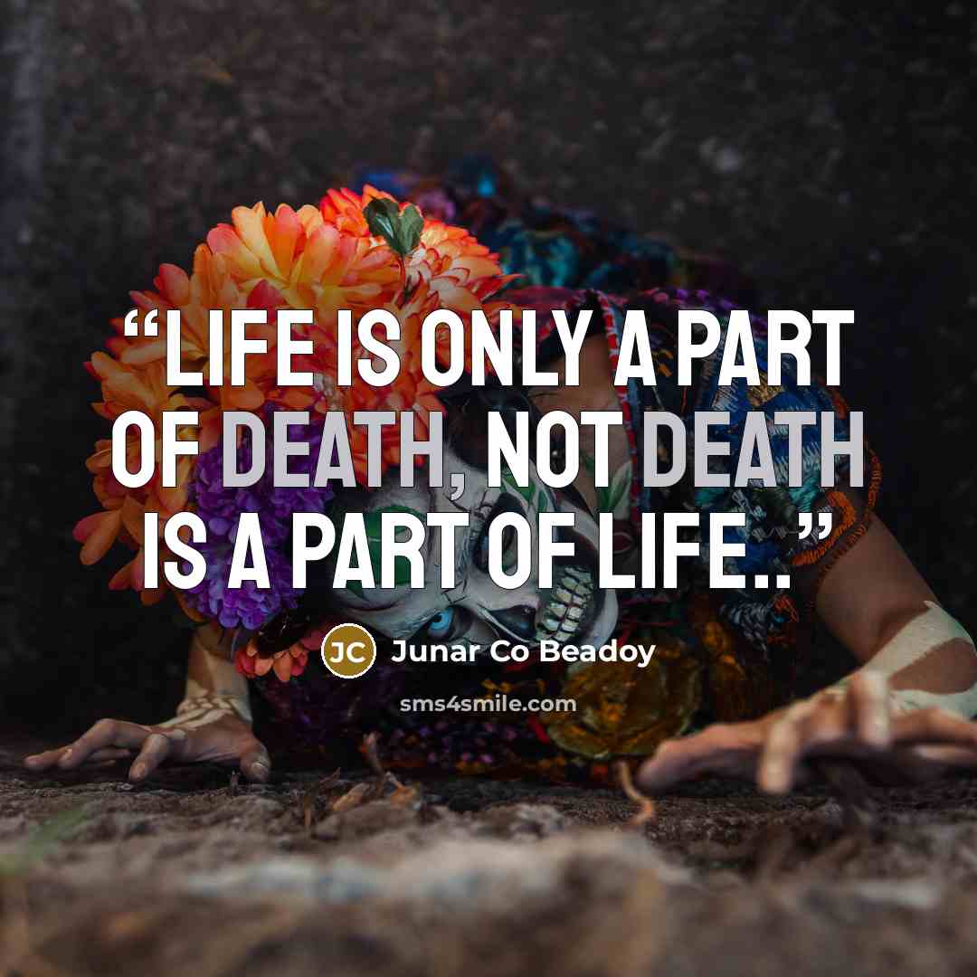 “Life is only a part of Death, not Death is a part of Life..” quote by Junar Co Beadoy