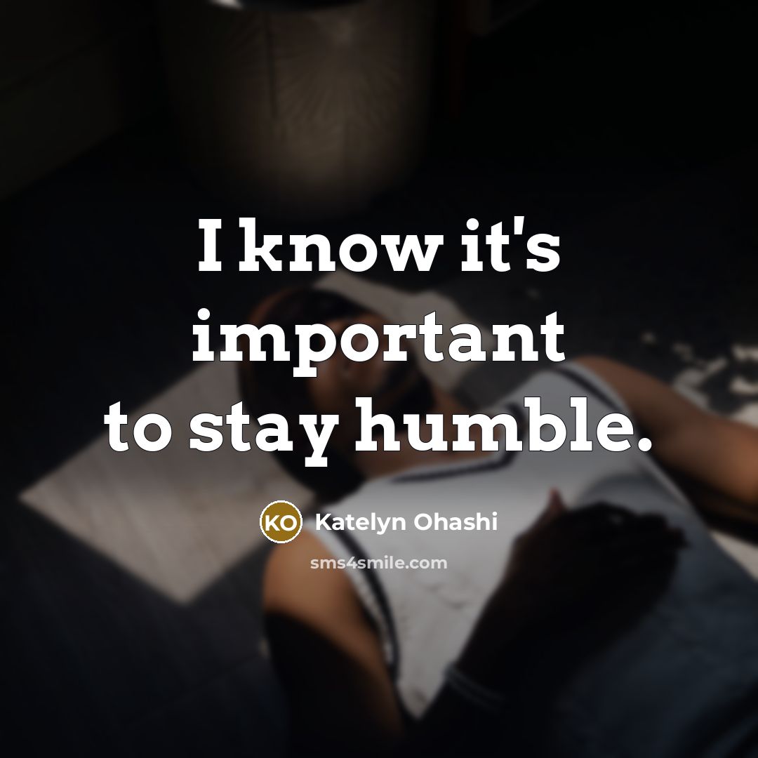 “I know it's important to stay humble.…” quote by Katelyn Ohashi