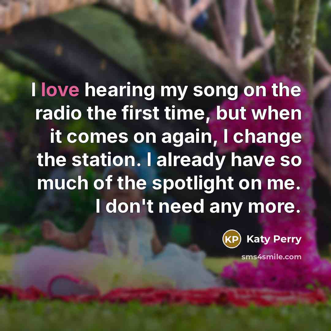 “I love hearing my song on the radio the first…” quote by Katy Perry