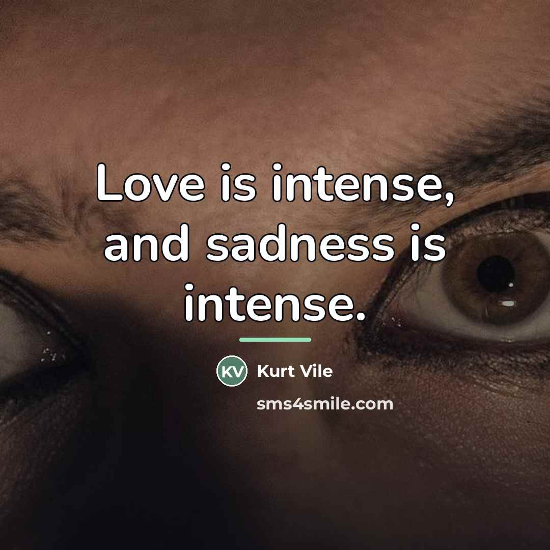 “Love is intense, and sadness is intense.…” quote by Kurt Vile