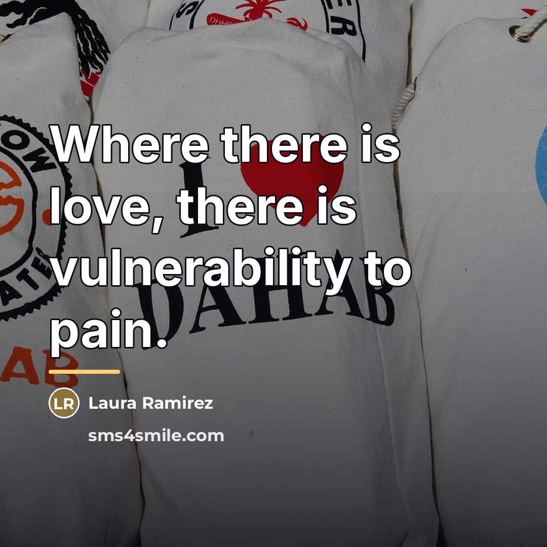 “Where there is love, there is vulnerability to pain.…” quote by Laura Ramirez