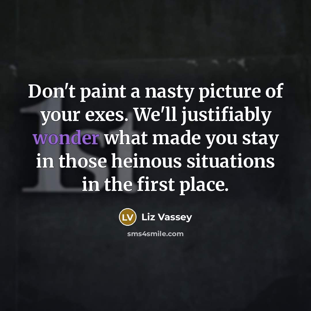 “Don't paint a nasty picture of your exes. We'll justifiably…” quote by Liz Vassey