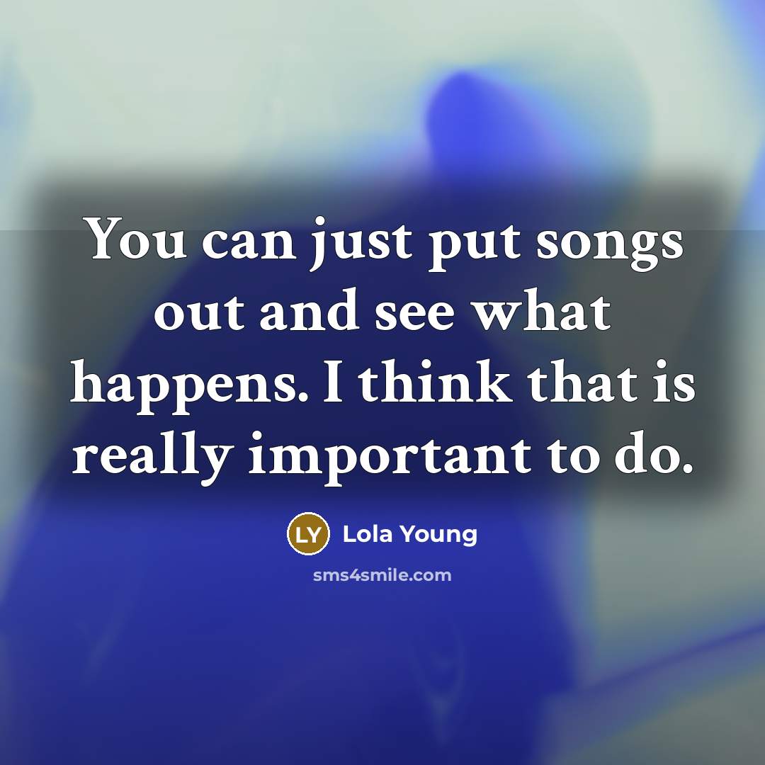 “You can just put songs out and see what happens.…” quote by Lola Young