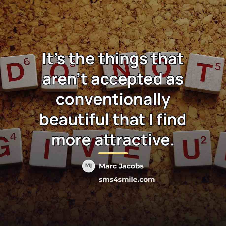 “It's the things that aren't accepted as conventionally beautiful that…” quote by Marc Jacobs