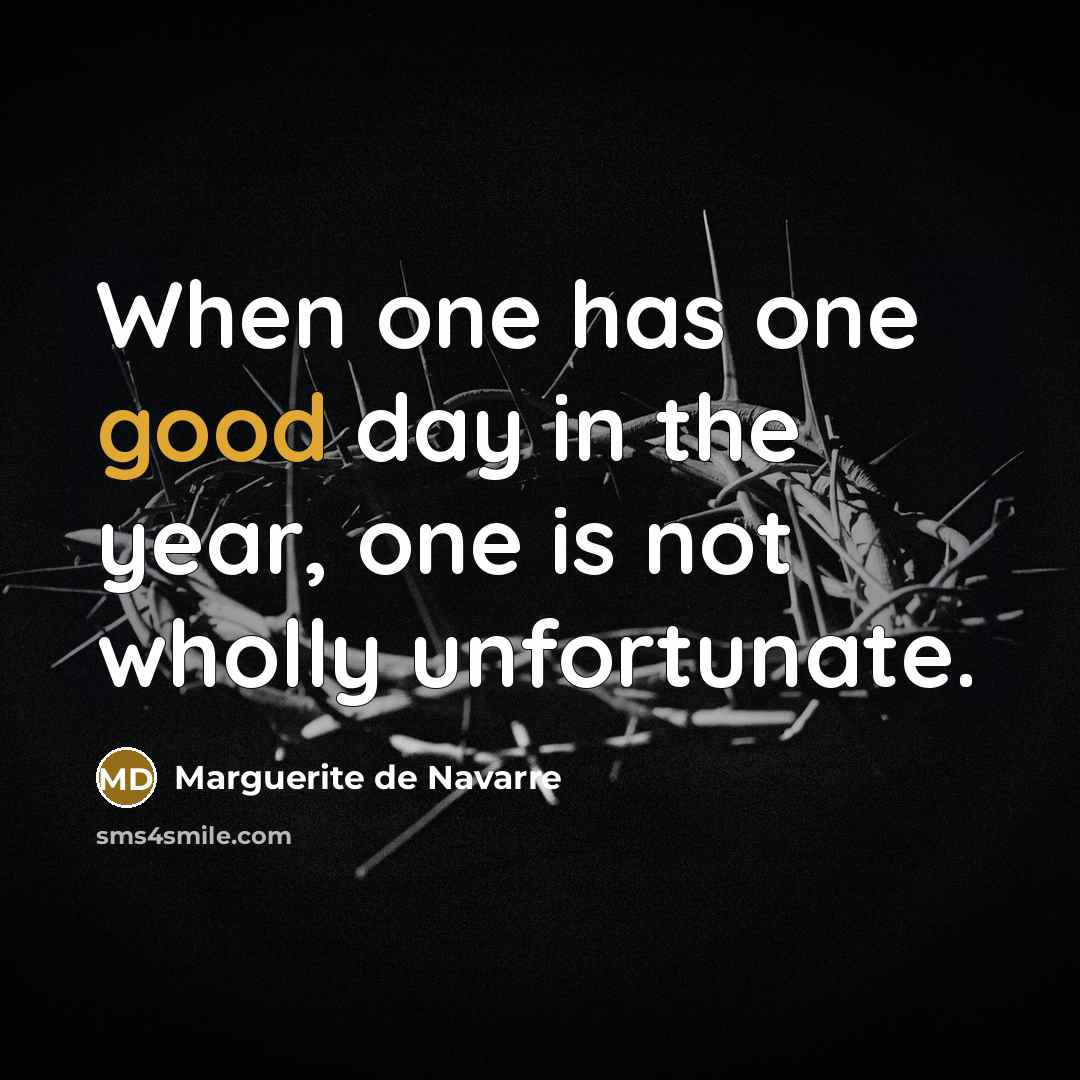 “When one has one good day in the year, one…” quote by Marguerite de Navarre