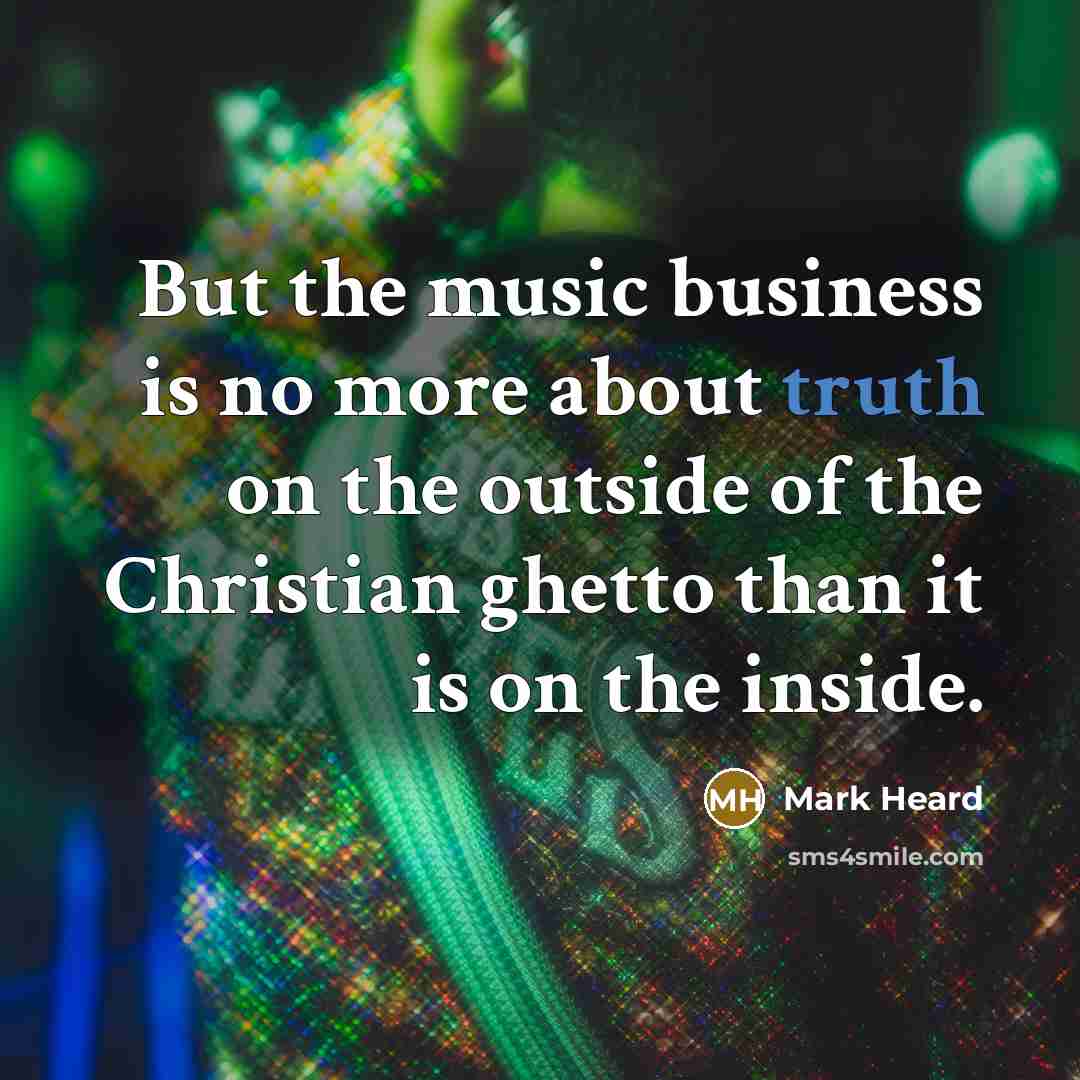 “But the music business is no more about truth on…” quote by Mark Heard