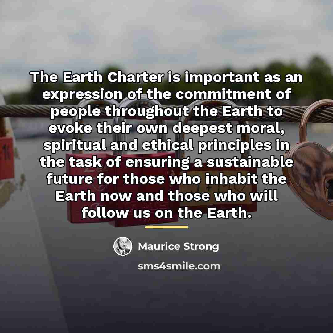 “The Earth Charter is important as an expression of the…” quote by Maurice Strong