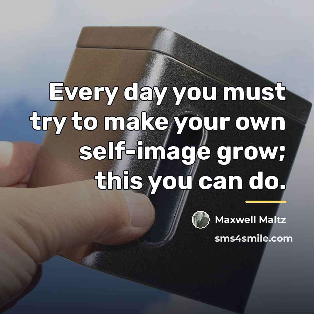 “Every day you must try to make your own self-image…” quote by Maxwell Maltz