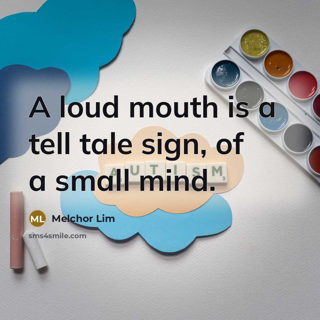 “A loud mouth is a tell tale sign, of a…” quote by Melchor Lim