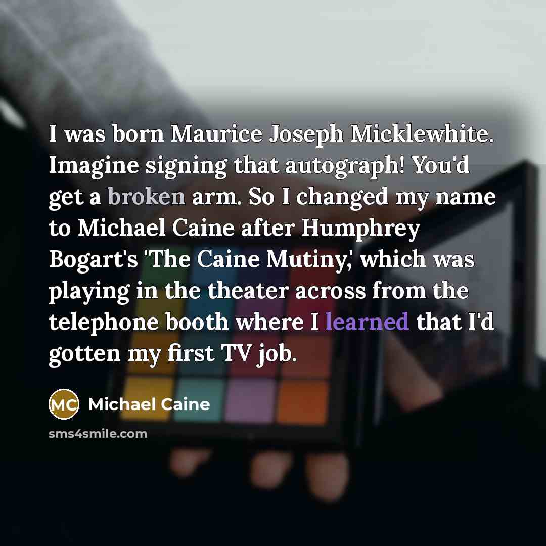 “I was born Maurice Joseph Micklewhite. Imagine signing that autograph!…” quote by Michael Caine