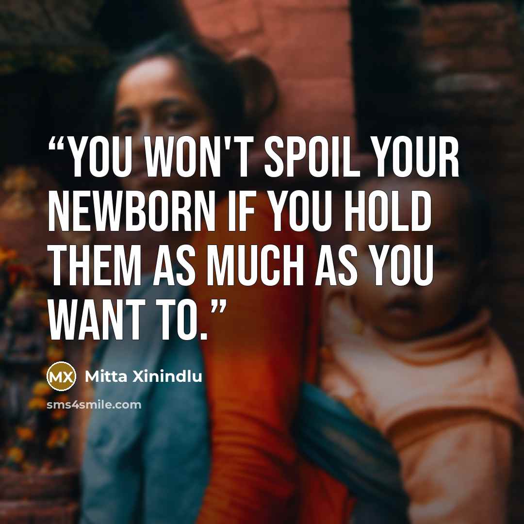 “You won't spoil your newborn if you hold them as much as you want to.” quote by Mitta Xinindlu