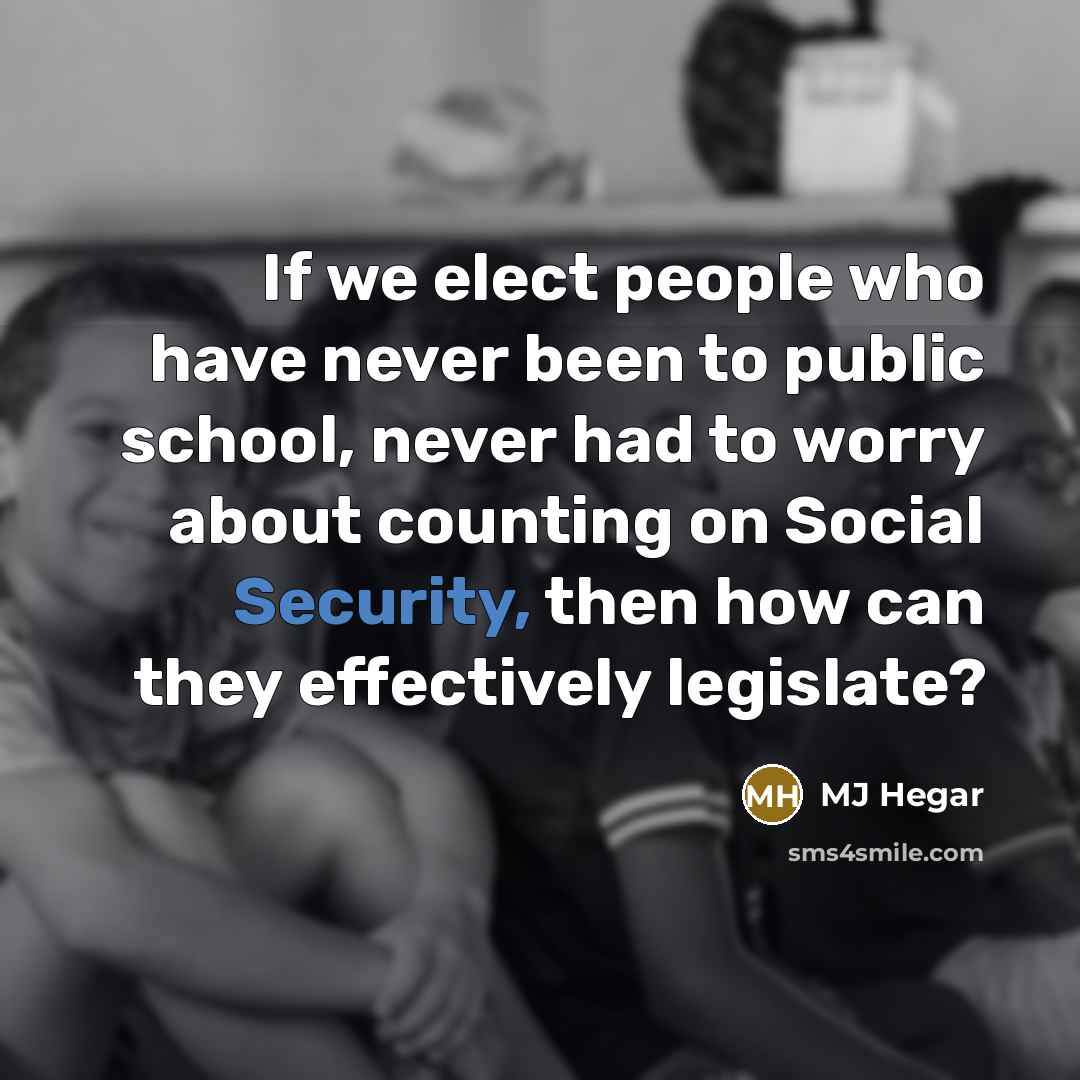 “If we elect people who have never been to public school, never had to worry about counting on Social Security, then how can they effectively legislate?” quote by MJ Hegar