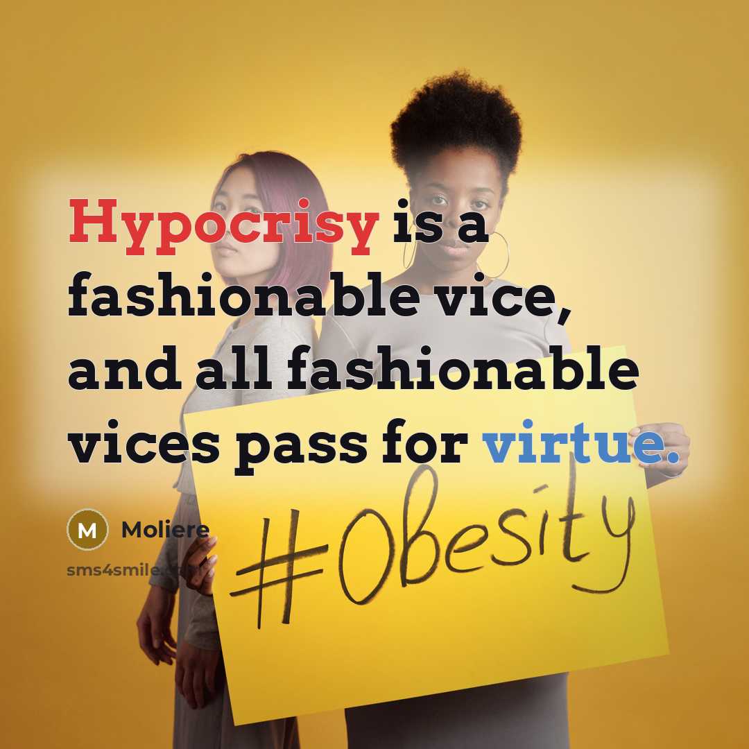 “Hypocrisy is a fashionable vice, and all fashionable vices pass…” quote by Moliere