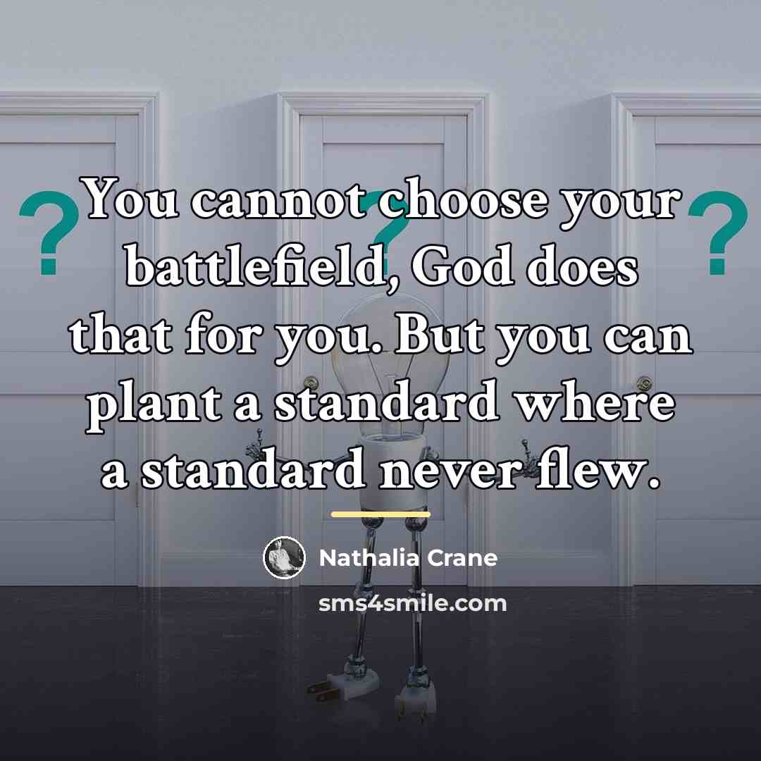 “You cannot choose your battlefield, God does that for you.…” quote by Nathalia Crane